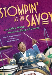 Stompin' at the Savoy: How Chick Webb Became the King of Drums (Moira Rose Donohue)