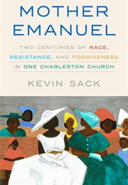 Mother Emanuel: Two Centuries of Race, Resistance, and Forgiveness in One Charleston Church (Kevin Sack)