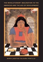The Revolutionary Imagination in the Americas in the Age of Development (María Josefina Saldaña-Portillo)