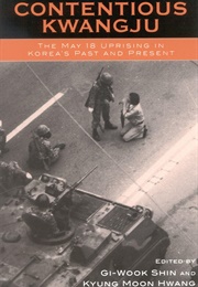 Contentious Kwangju: The May 18 Uprising in Korea's Past and Present (Gi-Wook Shin and Kyung Moon Hwang)