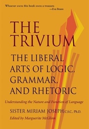 The Trivium: The Liberal Arts of Logic, Grammar, and Rhetoric (Miriam Joseph)