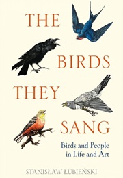 The Birds They Sang: Birds and People in Life and Art (Stanislaw Lubienski)