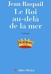 Le Roi Au-Delà De La Mer (Jean Raspail)