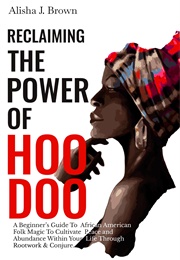 Reclaiming the Power of Hoodoo (Alisha J. Brown)