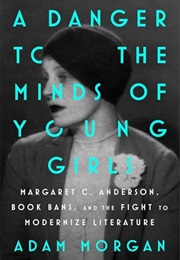 A Danger to the Minds of Young Girls: Margaret C. Anderson, Book Bans, and the Fight to Modernize Li (Adam Morgan)