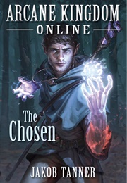 The Chosen: Arcane Kingdom Online #1 (Jakob Tanner)