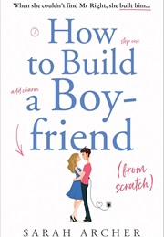 How to Build a Boyfriend From Scratch (Sarah Archer)