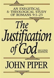 The Justification of God: An Exegetical and Theological Study of Romans 9:1–23 (John Piper)