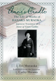Anne's Cradle: The Life and Works of Hanako Muraoka, Japanese Translator of Anne of Green Gables (Eri Muraoka)