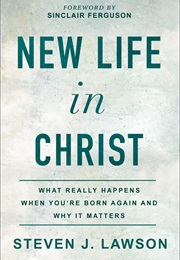New Life in Christ (Steven J. Lawson)