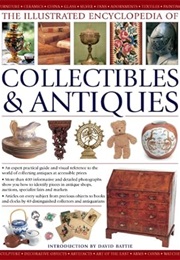 The Illustrated Encyclopedia of Collectibles & Antiques : An Expert Practical Guide and Visual Refer (David Battie)