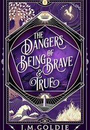The Dangers of Being Brave & True (J.M. Goldie)