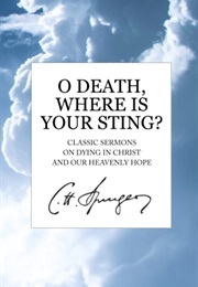 O Death, Where Is Your Sting? : Classic Sermons on Dying in Christ and Our Heavenly Hope (Charles Haddon Spurgeon)