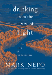 Drinking From the River of Light: The Life of Expression (Mark Nepo)