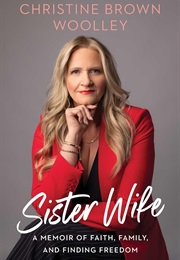 Sister Wife: A Memoir of Faith, Family, and Finding Freedom (Christine Brown Woolley)