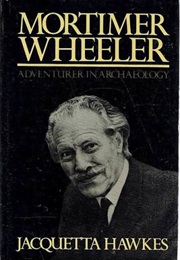 Mortimer Wheeler: Adventurer in Archaeology (Jacquetta Hawkes)