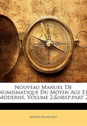 Nouveau Manuel De Numismatique Du Moyen Age Et Moderne, Volume 2, Part 2 (Adrien Blanchet)