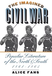 The Imagined Civil War: Popular Literature From the North & South 1861-1865 (Alice Fahs)