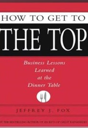 How the Get to the Top (Jeffrey Fox)