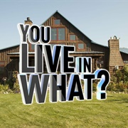 You Live in What?