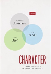 Character: Three Inquiries in Literary Studies (Amanda Anderson, Rita Felski, Toril Moi)