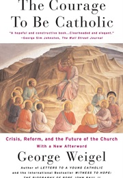 The Courage to Be Catholic: Crisis, Reform and the Future of the Church (George Weigel)
