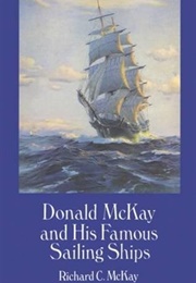 Donald McKay and His Famous Sailing Ships (Richard McKay)