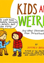 Kids Are Weird and Other Observations From Parenthood (Jeffrey Brown)