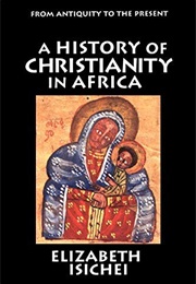 A History of Christianity in Africa: From Antiquity to the Present (Elizabeth Isichei)