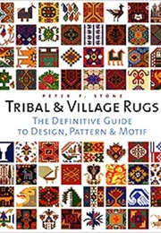 Tribal and Village Rugs: The Definitive Guide to Design, Pattern & Motif (Peter F. Stone)