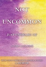 Not Uncommon Just Unheard of (Esther Morris Leidolf)