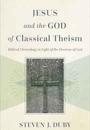 Jesus and the God of Classical Theism (Steven Duby)