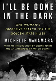 I'll Be Gone in the Dark: One Woman's Obsessive Search for the Golden State Killer (Michelle McNamara)