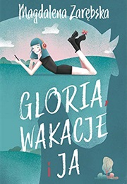 Gloria, Wakacje I Ja (Magdalena Zarębska)