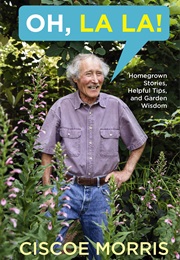 Oh, La La!: Homegrown Stories, Helpful Tips, and Garden Wisdom (Ciscoe Morris)