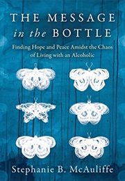The Message in the Bottle: Finding Hope and Peace Amidst the Chaos of Living With an Alcoholic (Stephanie B. McAuliffe)