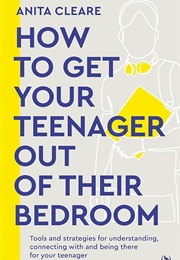 How to Get Your Teenager Out of Their Bedroom (Anita Cleare)