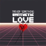 Synthetic Love - Trevor Something