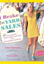 I Brake for Yard Sales: And Flea Markets, Thrift Shops, Auctions, and the Occasional Dumpster (Lara Spencer)
