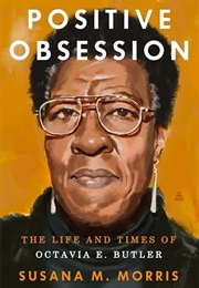 Positive Obsession: The Life and Times of Octavia E. Butler (Susana M. Morris)
