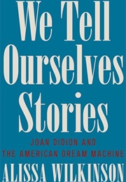 We Tell Ourselves Stories: Joan Didion and the American Dream Machine (Alissa Wilkinson)