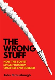The Wrong Stuff: How the Soviet Space Program Crashed and Burned (John Strausbaugh)