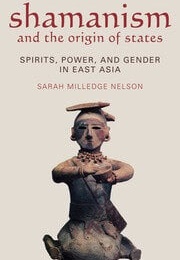 Shamanism and the Origin of States: Spirit, Power, and Gender in East Asia (Sarah Milledge Nelson)
