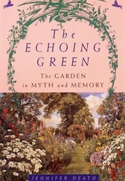 The Echoing Green: The Garden in Myth and Memory (Jennifer Heath)