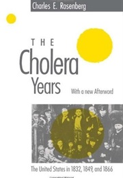 The Cholera Years: The United States in 1832, 1849, and 1866 (Charles E. Rosenberg)
