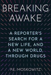 Breaking Awake: A Reporter's Search for a New Life, and a New World, Through Drugs (P. E. Moskowitz)
