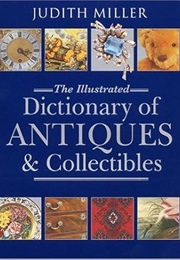 The Illustrated Dictionary of Antiques & Collectibles (Judith Miller)
