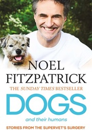 Dogs and Their Humans: Stories of Healing and Hope From Teh Supervet's Surgery (Noel Fitzpatrick)