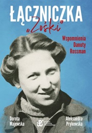 Łączniczka "Zośki". Wspomnienia Danuty Rossman (Aleksandra Prykowska ,  Dorota Majewska)
