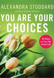You Are Your Choices (Alexandra Stoddard)
